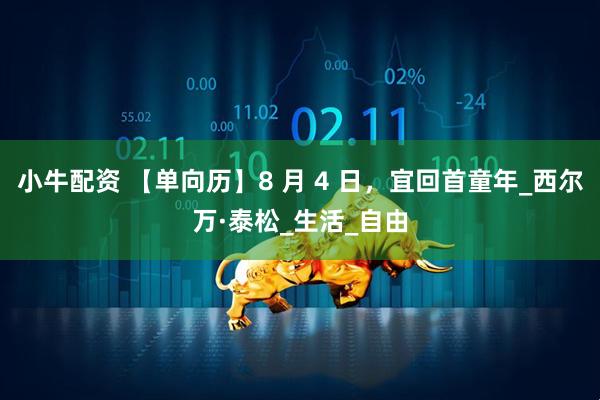 小牛配资 【单向历】8 月 4 日，宜回首童年_西尔万·泰松_生活_自由