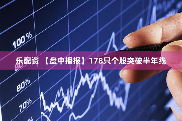 乐配资 【盘中播报】178只个股突破半年线